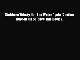 Download Stubborn Thirsty Jim: The Water Cycle (Another Hare-Brain Science Tale Book 2) Free