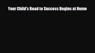 [PDF] Your Child's Road to Success Begins at Home [Read] Full Ebook