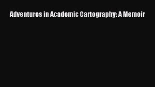 Download Adventures in Academic Cartography: A Memoir Free Books