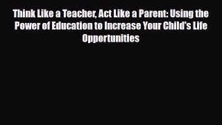 [PDF] Think Like a Teacher Act Like a Parent: Using the Power of Education to Increase Your