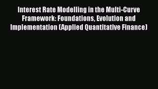Read Interest Rate Modelling in the Multi-Curve Framework: Foundations Evolution and Implementation
