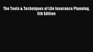 Read The Tools & Techniques of Life Insurance Planning 5th Edition Ebook Free