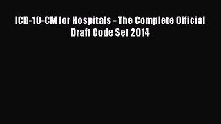 Download ICD-10-CM for Hospitals - The Complete Official Draft Code Set 2014 PDF Online