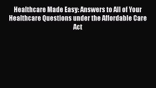 Read Healthcare Made Easy: Answers to All of Your Healthcare Questions under the Affordable