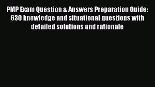 Download PMP Exam Question & Answers Preparation Guide: 630 knowledge and situational questions