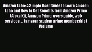 PDF Amazon Echo: A Simple User Guide to Learn Amazon Echo and How to Get Benefits from Amazon