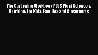 PDF The Gardening Workbook PLUS Plant Science & Nutrition: For Kids Families and Classrooms