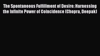 Read The Spontaneous Fulfillment of Desire: Harnessing the Infinite Power of Coincidence (Chopra