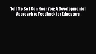 PDF Tell Me So I Can Hear You: A Developmental Approach to Feedback for Educators  Read Online