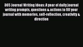 Read 365 Journal Writing Ideas: A year of daily journal writing prompts questions & actions