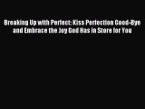 Download Breaking Up with Perfect: Kiss Perfection Good-Bye and Embrace the Joy God Has in
