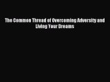 Download The Common Thread of Overcoming Adversity and Living Your Dreams Ebook Free