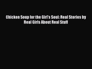 Read Chicken Soup for the Girl's Soul: Real Stories by Real Girls About Real Stuff PDF Online