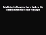 [PDF] Data Mining for Managers: How to Use Data (Big and Small) to Solve Business Challenges