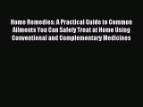 Read Home Remedies: A Practical Guide to Common Ailments You Can Safely Treat at Home Using