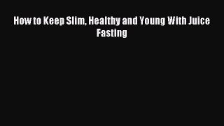Read How to Keep Slim Healthy and Young With Juice Fasting PDF Online