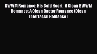 Download BWWM Romance: His Cold Heart:  A Clean BWWM Romance: A Clean Doctor Romance (Clean