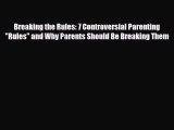 [PDF] Breaking the Rules: 7 Controversial Parenting Rules and Why Parents Should Be Breaking