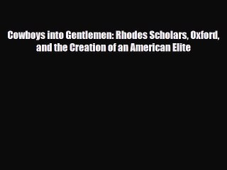 [PDF] Cowboys into Gentlemen: Rhodes Scholars Oxford and the Creation of an American Elite