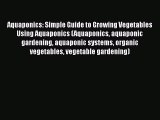 PDF Aquaponics: Simple Guide to Growing Vegetables Using Aquaponics (Aquaponics aquaponic gardening
