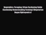 PDF Vegetables: Foraging: Urban Gardening Guide (Gardening Homesteading Farming) (Vegetarian