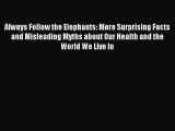 Read Always Follow the Elephants: More Surprising Facts and Misleading Myths about Our Health
