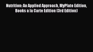 Read Nutrition: An Applied Approach MyPlate Edition  Books a la Carte Edition (3rd Edition)