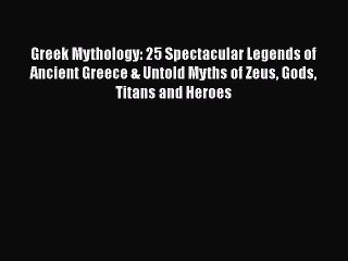 Télécharger la video: PDF Greek Mythology: 25 Spectacular Legends of Ancient Greece & Untold Myths of Zeus Gods Titans