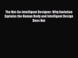 PDF The Not-So-Intelligent Designer: Why Evolution Explains the Human Body and Intelligent