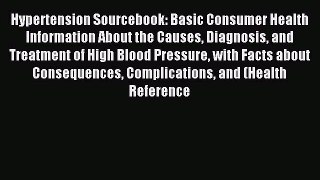 Read Hypertension Sourcebook: Basic Consumer Health Information About the Causes Diagnosis