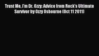 Read Trust Me I'm Dr. Ozzy: Advice from Rock's Ultimate Survivor by Ozzy Osbourne (Oct 11 2011)