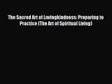 Read The Sacred Art of Lovingkindness: Preparing to Practice (The Art of Spiritual Living)