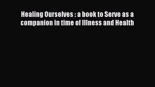 Read Healing Ourselves : a book to Serve as a companion in time of Illness and Health Ebook