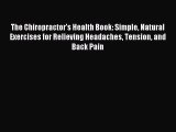 Read The Chiropractor's Health Book: Simple Natural Exercises for Relieving Headaches Tension