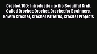 Download Crochet 100:  Introduction to the Beautiful Craft Called Crochet: Crochet Crochet