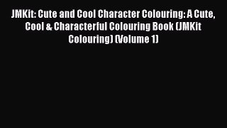 PDF JMKit: Cute and Cool Character Colouring: A Cute Cool & Characterful Colouring Book (JMKit