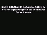 Download Could It Be My Thyroid?: The Complete Guide to the Causes Symptoms Diagnosis and Treatments