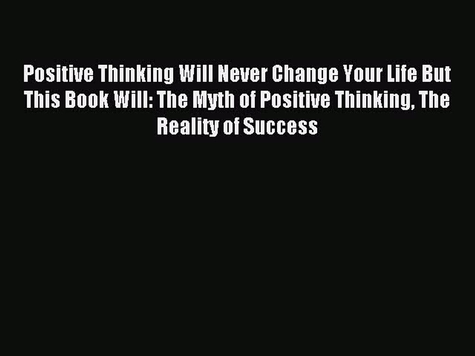 Read Positive Thinking Will Never Change Your Life But This Book Will: The Myth of Positive