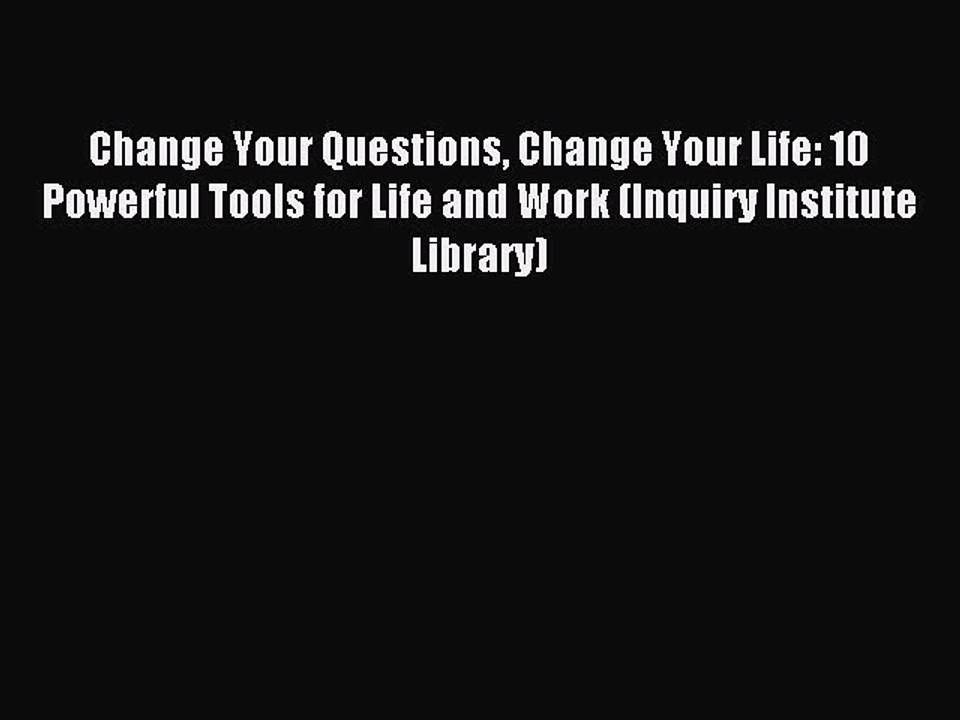 Read Change Your Questions Change Your Life: 10 Powerful Tools for Life and Work (Inquiry Institute