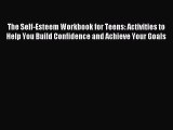 Read The Self-Esteem Workbook for Teens: Activities to Help You Build Confidence and Achieve