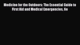 Read Medicine for the Outdoors: The Essential Guide to First Aid and Medical Emergencies 6e