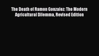 Read The Death of Ramon Gonzalez: The Modern Agricultural Dilemma Revised Edition Ebook Free