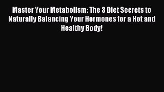 Read Master Your Metabolism: The 3 Diet Secrets to Naturally Balancing Your Hormones for a