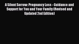 Read A Silent Sorrow: Pregnancy Loss - Guidance and Support for You and Your Family (Revised