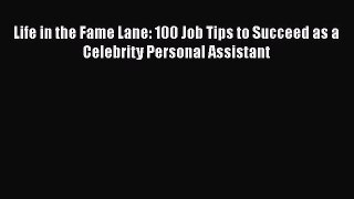 PDF Life in the Fame Lane: 100 Job Tips to Succeed as a Celebrity Personal Assistant  EBook