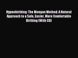 Read Hypnobirthing: The Mongan Method: A Natural Approach to a Safe Easier More Comfortable