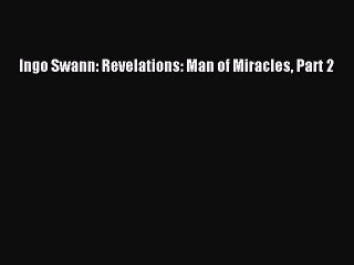 Download Ingo Swann: Revelations: Man of Miracles Part 2  EBook
