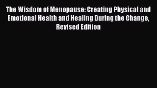 Read The Wisdom of Menopause: Creating Physical and Emotional Health and Healing During the