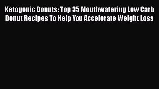 PDF Ketogenic Donuts: Top 35 Mouthwatering Low Carb Donut Recipes To Help You Accelerate Weight