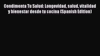 Download Condimenta Tu Salud: Longevidad salud vitalidad y bienestar desde tu cocina (Spanish